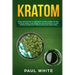 Kratom: EVERYTHING YOU NEED TO KNOW ABOUT KRATOM (Powder, Extract, Capsules, Herbal Supplement) for PAIN MANAGEMENT: Its Uses,