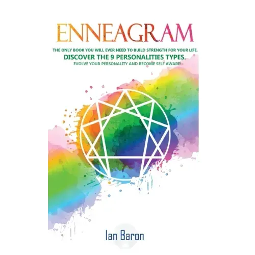 Enneagram: The Only Book You Will Ever Need to Build Strength for Your Life. Discover The 9 Personalities Types. Evolve Your Pers