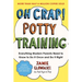 Oh Crap! Potty Training: Everything Modern Parents Need to Know to Do It Once and Do It Right