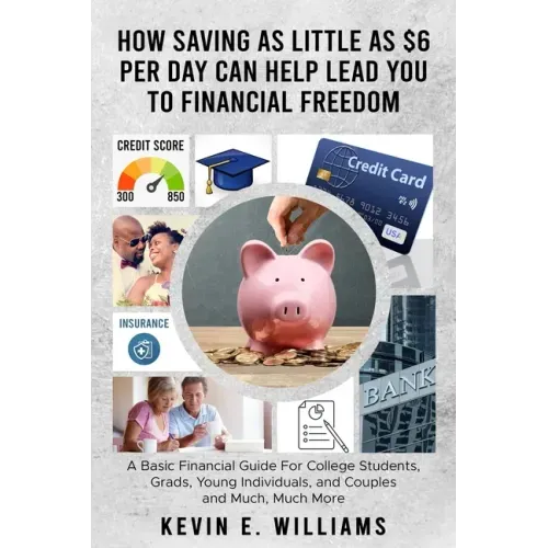 How Saving as Little as $6 Per Day Can Help Lead You to Financial Freedom: A Basic Financial Guide For College Students, Grads, Young Individuals, and