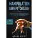 Manipulation and Dark Psychology: The Complete Guide to Secrets of Manipulation, Influencing People with Body Language (Practical Examples), Persuasio
