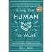 Bring Your Human to Work: 10 Surefire Ways to Design a Workplace That Is Good for People, Great for Business, and Just Might Change the World