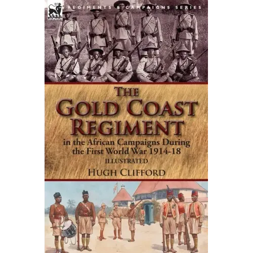 The Gold Coast Regiment in the African Campaigns During the First World War 1914-18