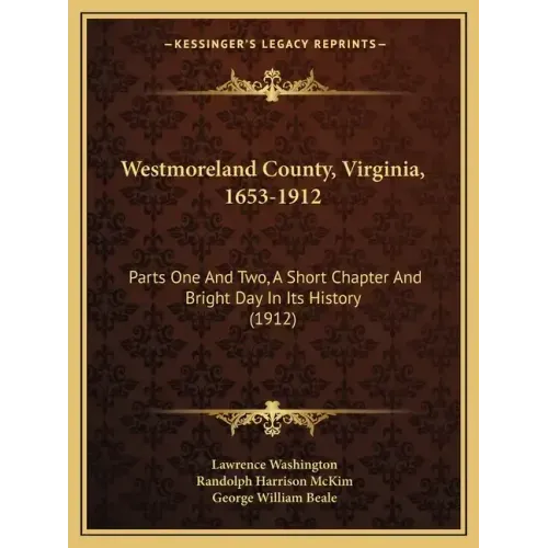 Westmoreland County, Virginia, 1653-1912: Parts One And Two, A Short Chapter And Bright Day In Its History (1912)
