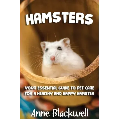 Hamsters: Your Essential Care Guide for a Healthy and Happy Hamster