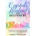 Crystals Healing for Beginners: The Ultimate Guide to Get Started with the Power of Stones. Heal yourself, Unlock and Balance your Chakras Energy with