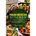 Vegan Mexican Kitchen: More Than 40 Authentic Mexican Favorites Made Simple and Vegan Friendly
