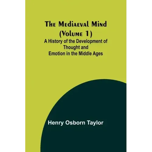 The Mediaeval Mind (Volume 1); A History of the Development of Thought and Emotion in the Middle Ages