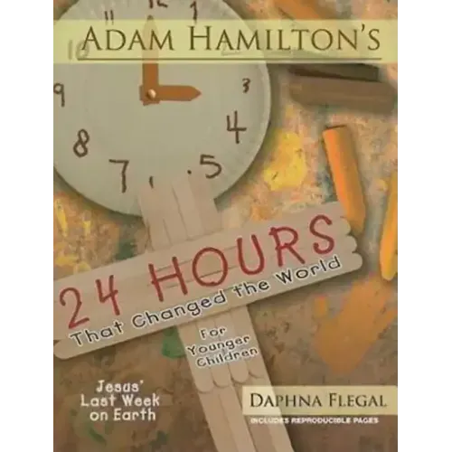 24 Hours That Changed the World for Younger Children: Jesus' Last Week on Earth