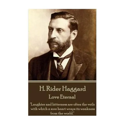 H. Rider Haggard - Love Eternal: "Laughter and bitterness are often the veils with which a sore heart wraps its weakness from the world."