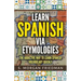 Learn Spanish via Etymologies: The Addictive Way To Learn Spanish Quickly