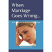 When Marriage Goes Wrong...: Biblical Answers on Divorce and Remarriage