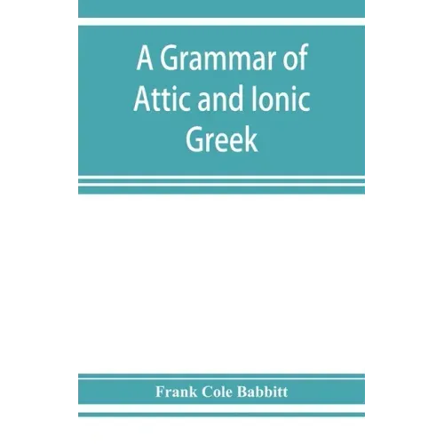 A grammar of Attic and Ionic Greek