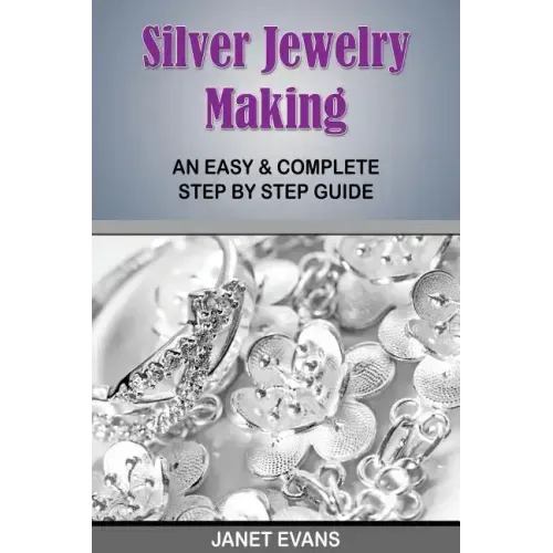 Silver Jewelry Making: An Easy & Complete Step by Step Guide