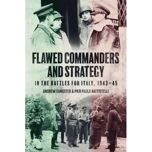 Flawed Commanders and Strategy in the Battles for Italy, 1943-45