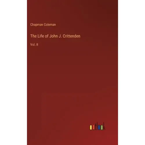 The Life of John J. Crittenden: Vol. II