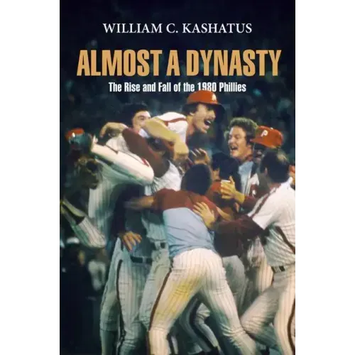 Almost a Dynasty: The Rise and Fall of the 1980 Phillies
