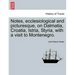 Notes, Ecclesiological and Picturesque, on Dalmatia, Croatia, Istria, Styria, with a Visit to Montenegro.