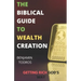 The Biblical Guide To Wealth Creation: The Secrets of Getting Rich God's Way