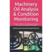 Machinery Oil Analysis & Condition Monitoring: A Practical Guide to Sampling and Analyzing Oil to Improve Equipment Reliability