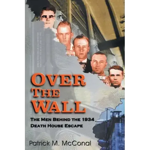Over the Wall: The Men Behind the 1934 Death House Escape