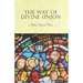 The Way of Divine Union: Being a Doctrine of Experience in the Life of Sanctity, Considered on the Faith of its Testimonies and Interpreted Aft