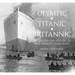 Olympic, Titanic, Britannic: An Illustrated History of the Olympic Class Ships