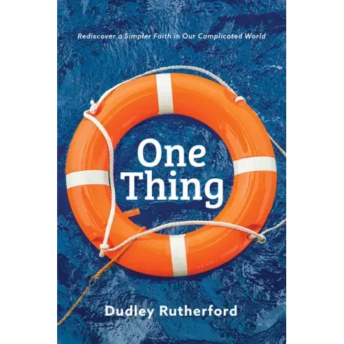 One Thing: Rediscover a Simpler Faith in Our Complicated World