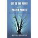 Get To The Point With Prayer Points: Why Some Prayers Get Answered and Others Don't: Why Some Prayers Get Answered and Others Don't