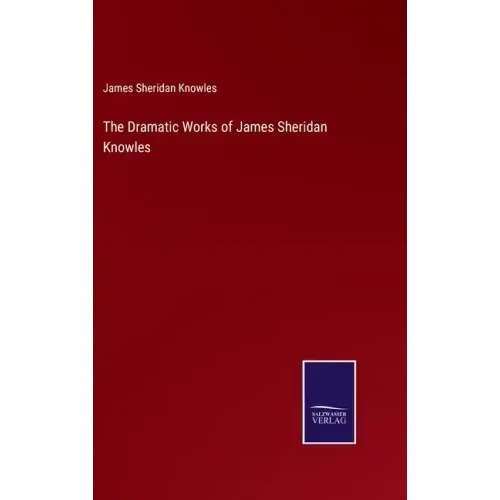The Dramatic Works of James Sheridan Knowles