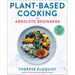 Plant-Based Cooking for Absolute Beginners: 60 Recipes & Tips for Super Easy Seasonal Recipes
