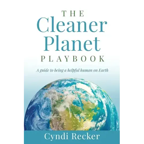 The Cleaner Planet Playbook: A guide to being a helpful human on Earth