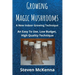 Growing Magic Mushrooms. A New Indoor Growing Technique: An Easy To Use, Low Budget, High Quality Technique