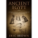Ancient Egypt: A Concise Overview of the Egyptian History and Mythology Including the Egyptian Gods, Pyramids, Kings and Queens