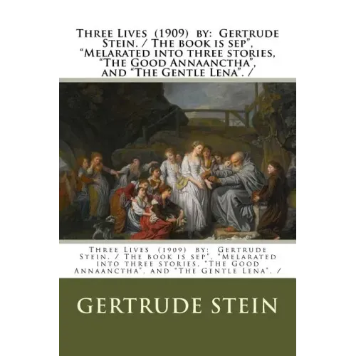 Three Lives (1909) by: Gertrude Stein. / The book is sep", "Melarated into three stories, "The Good Annaanctha", and "The Gentle Lena". /