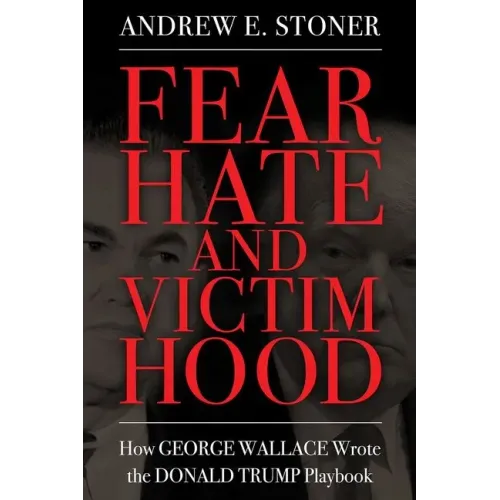 Fear, Hate, and Victimhood: How George Wallace Wrote the Donald Trump Playbook