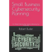 Small Business Cybersecurity Planning: An Owner's Step-by-Step Guide to Reducing Your Online Risk