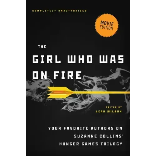 The Girl Who Was on Fire (Movie Edition): Your Favorite Authors on Suzanne Collins' Hunger Games Trilogy