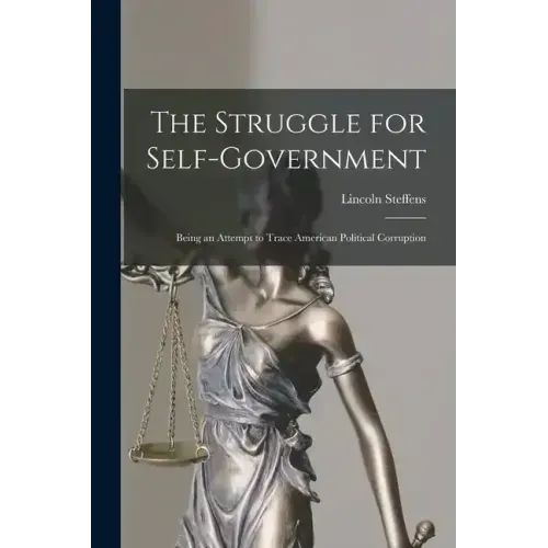 The Struggle for Self-Government; Being an Attempt to Trace American Political Corruption