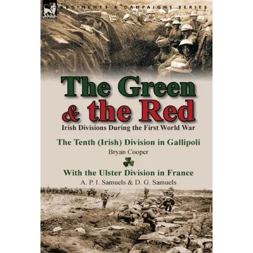 The Green & the Red: Irish Divisions During the First World War-The Tenth (Irish) Division in Gallipoli by Bryan Cooper & with the Ulster D