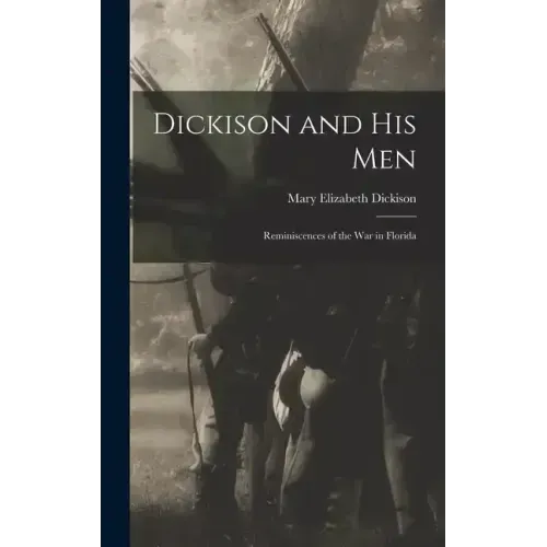 Dickison and His Men: Reminiscences of the War in Florida