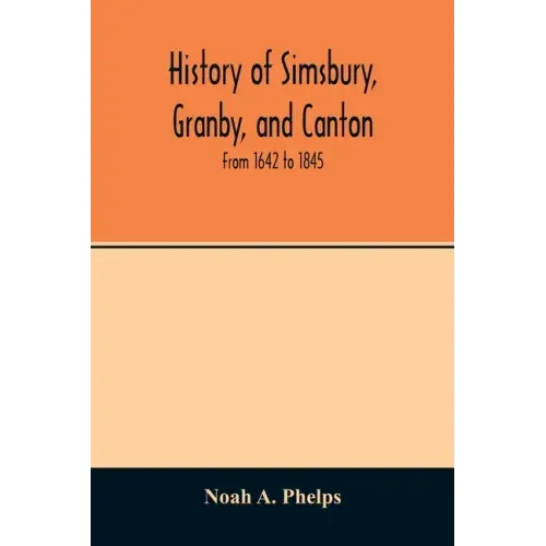 History of Simsbury, Granby, and Canton: from 1642 to 1845