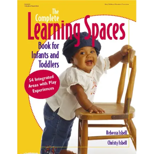 The Complete Learning Spaces Book for Infants and Toddlers: 54 Integrated Areas with Play Experiences