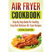 Air Fryer Cookbook: Step By Step Guide For Healthy, Easy And Delicious Air Fryer Recipes