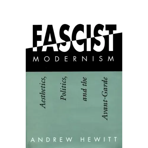 Fascist Modernism: Aesthetics, Politics, and the Avant-Garde