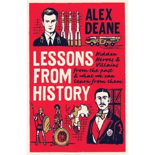 Lessons from History: Hidden Heroes and Villains of the Past, and What We Can Learn from Them