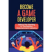 Become A Game Developer: Advice For Starting In The Games, Entertainment Industry: Create Big Blockbuster Aaa Games