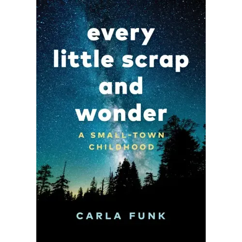 Every Little Scrap and Wonder: A Small-Town Childhood
