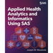 Applied Health Analytics and Informatics Using SAS