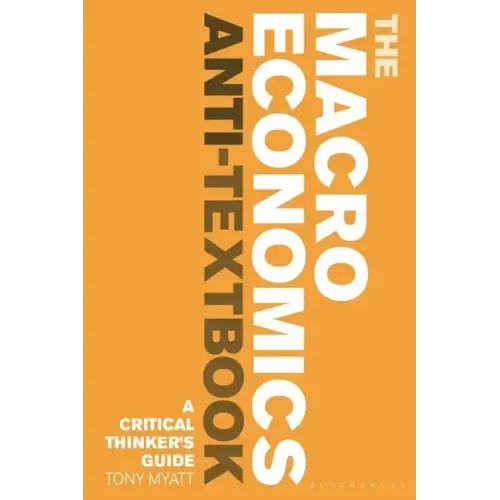 The Macroeconomics Anti-Textbook: A Critical Thinker's Guide